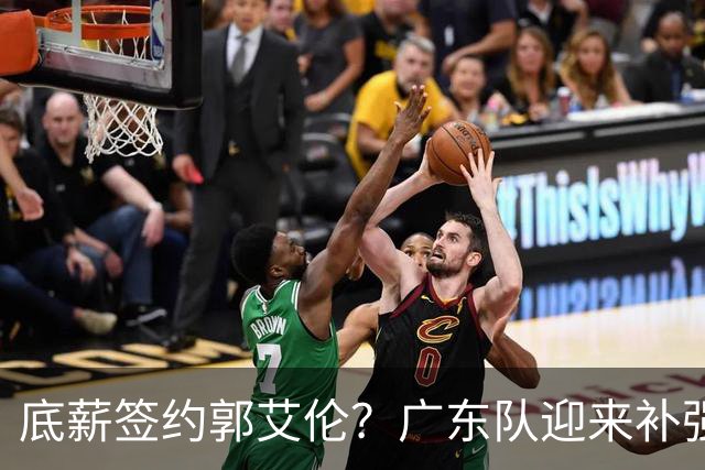 底薪签约郭艾伦？广东队迎来补强良机，徐杰终于能有合适替补了！